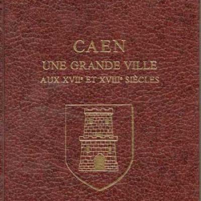 Caen une grande ville aux XVII et XVIII siècles par Gabriel Vanel