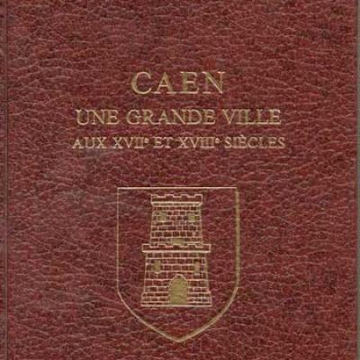 Caen une grande ville aux XVII et XVIII siècles par Gabriel Vanel