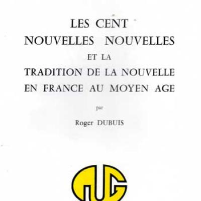 Dubuis Roger Les cent nouvelles nouvelles et la tradition de la nouvelle en France au moyen âge