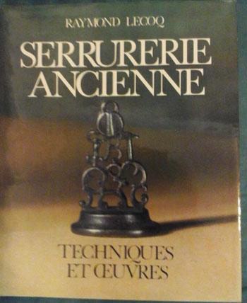 Lecoq Raymond Serrurerie ancienne Techniques et oeuvres